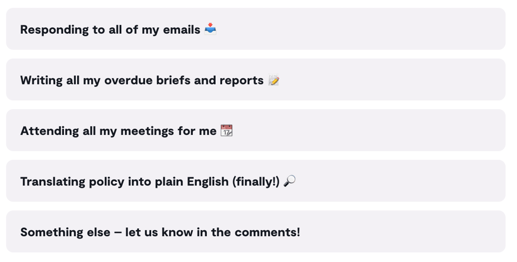 Cast your vote: Responding to all my emails, Writing all my overdue briefs, Attending all my meetings, Translating policy into English, Something else